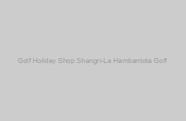 Shangri-La Hambantota Golf & Spa Resort 5*